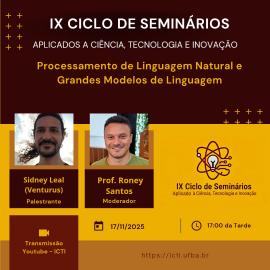 Card em tons de marrom, amarelo e dourado, com o título “IX Ciclo de Seminários Aplicados à Ciência, Tecnologia e Inovação”. Abaixo, em destaque, lê-se o tema do evento: “Processamento de Linguagem Natural e Grandes Modelos de Linguagem”.  No centro da imagem, há duas fotografias lado a lado. À esquerda, foto de Sidney Leal (Venturus), identificado como palestrante; ele tem cabelos longos e barba. À direita, foto do Prof. Roney Santos, identificado como moderador; ele sorri e veste uma camisa verde.